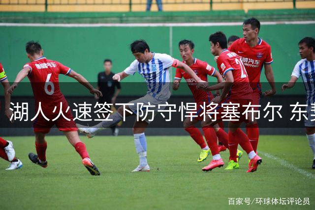 湖人火速签下防守悍将塞布尔 东契奇梦寐以求的3D拼图终加盟