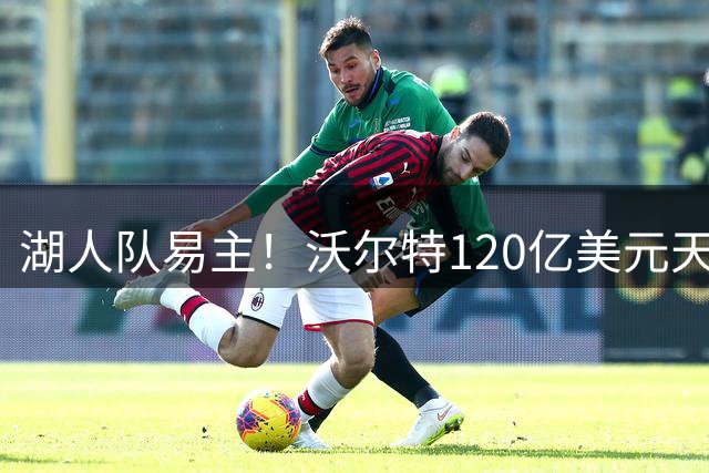 湖人队易主！沃尔特120亿美元天价转手，一年净赚20亿