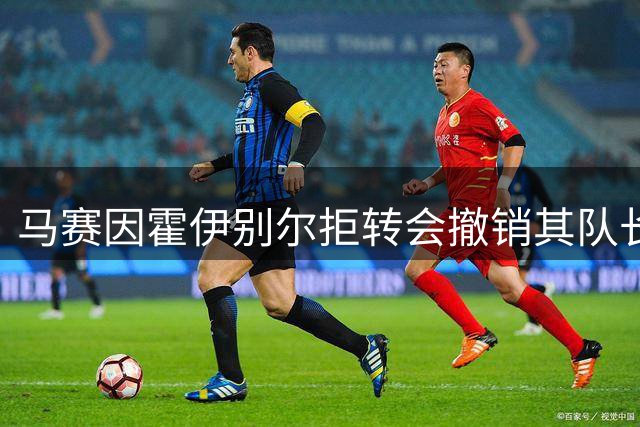马赛因霍伊别尔拒转会撤销其队长职务